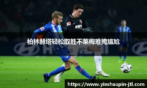 柏林赫塔轻松取胜不莱梅难掩尴尬