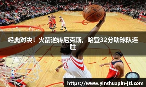经典对决！火箭逆转尼克斯，哈登32分助球队连胜