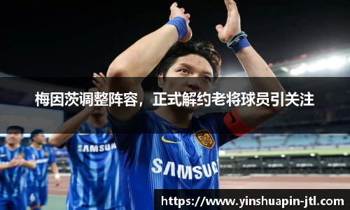 梅因茨调整阵容，正式解约老将球员引关注