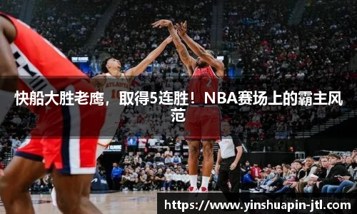 快船大胜老鹰，取得5连胜！NBA赛场上的霸主风范