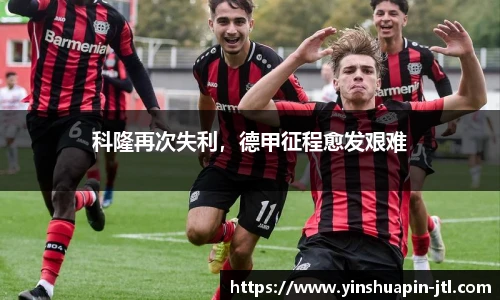 科隆再次失利，德甲征程愈发艰难