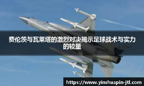费伦茨与瓦莱塔的激烈对决揭示足球战术与实力的较量