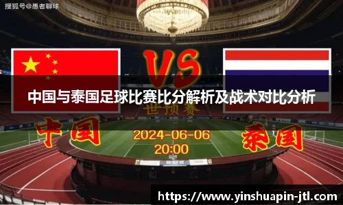 中国与泰国足球比赛比分解析及战术对比分析