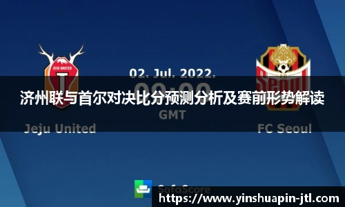 济州联与首尔对决比分预测分析及赛前形势解读