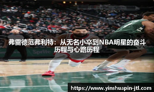 弗雷德范弗利特：从无名小卒到NBA明星的奋斗历程与心路历程