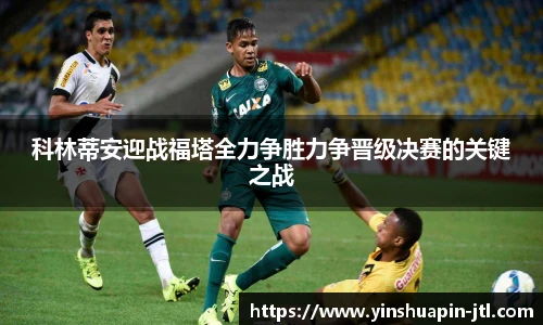 科林蒂安迎战福塔全力争胜力争晋级决赛的关键之战