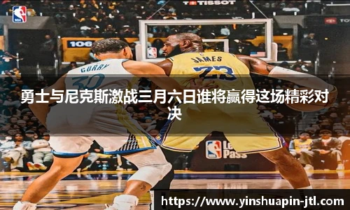 勇士与尼克斯激战三月六日谁将赢得这场精彩对决