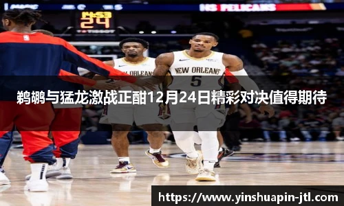 鹈鹕与猛龙激战正酣12月24日精彩对决值得期待